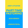 Part-Time Pastoring: Leading God's People by Integrating Faith and Work
