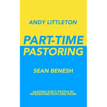 Part-Time Pastoring: Leading God's People by Integrating Faith and Work