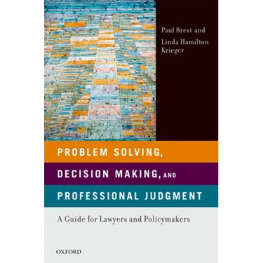 Problem Solving, Decision Making, and Professional Judgment: A Guide for Lawyers and Policymakers
