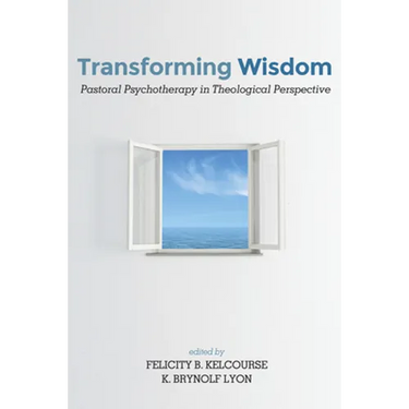 Transforming Wisdom: Pastoral Psychotherapy in Theological Perspective