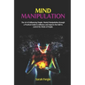 Mind Manipulation: The Art of Influencing People, Mental Manipulation through a Practical Guide to Influence and Improve the Skill to con