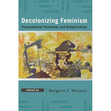 Decolonizing Feminism: Transnational Feminism and Globalization