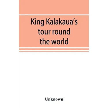 King Kalakaua's tour round the world: a sketch of incidents of travel