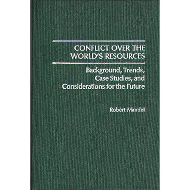 Conflict Over the World's Resources: Background, Trends, Case Studies, and Considerations for the Future