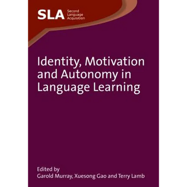 Identity, Motivation and Autonomy in Language Learning. Edited by Garold Murray, Xuesong Gao and Terry Lamb