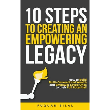 10 Steps to Creating an Empowering Legacy: How to Build Multi-Generational Wealth and Empower Loved Ones to their Full Potential!