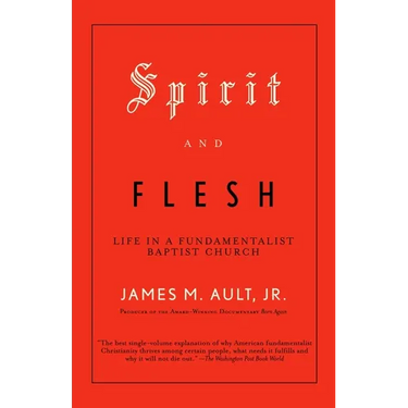 Spirit and Flesh: Life in a Fundamentalist Baptist Church