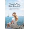 Where Is Your Boat Headed?: Igniting the entrepreneurial spark for those eager to live life on their terms