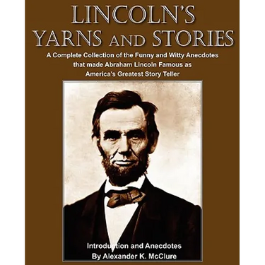 Lincoln's Yarns and Stories: A Complete Collection of the Funny and Witty Anecdotes that made Abraham Lincoln Famous as America's Greatest Story Telle