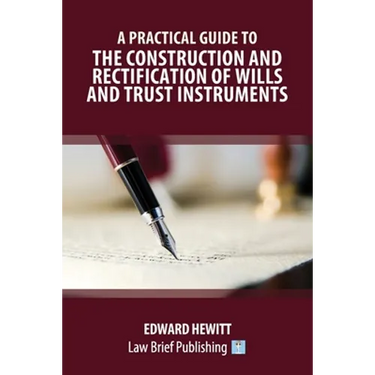 A Practical Guide to the Construction and Rectification of Wills and Trust Instruments