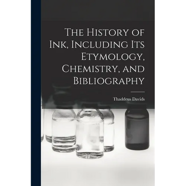The History of ink, Including its Etymology, Chemistry, and Bibliography