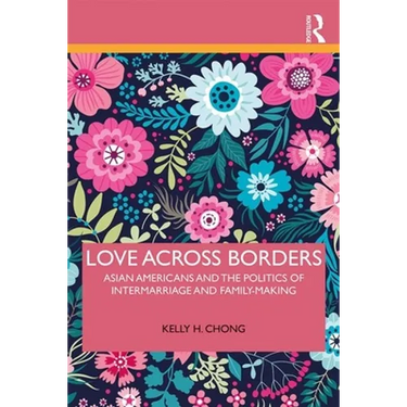Love Across Borders: Asian Americans, Race, and the Politics of Intermarriage and Family-Making