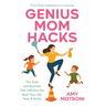 Genius Mom Hacks: The Tools and Routines That Will Give You Back Your Life, Time, & Sanity