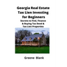 Georgia Real Estate Tax Lien Investing for Beginners: Secrets to Find, Finance & Buying Tax Deed & Tax Lien Properties