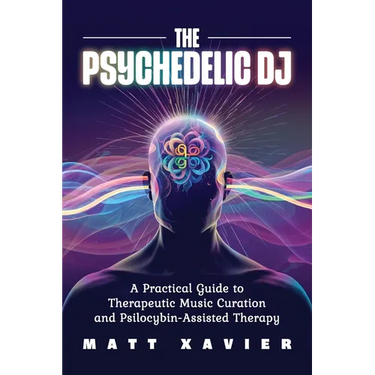 The Psychedelic DJ: A Practical Guide to Therapeutic Music Curation and Psilocybin-Assisted Therapy