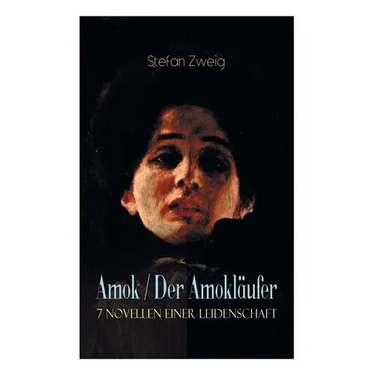 Amok / Der Amokl舫fer. 7 Novellen einer Leidenschaft: Geschichte eines Unterganges + Das Kreuz + Ein Verbummelter + Der Amokl舫fer + Die Mondscheingas