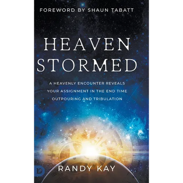 Heaven Stormed: A Heavenly Encounter Reveals Your Assignment in the End Time Outpouring and Tribulation