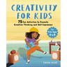 Creativity for Kids: 75 Fun Activities to Promote Creative Thinking and Self Expression
