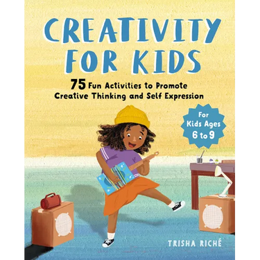 Creativity for Kids: 75 Fun Activities to Promote Creative Thinking and Self Expression