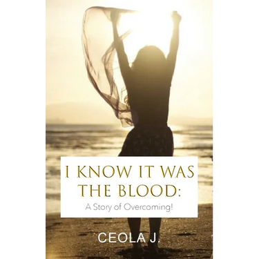 I Know It Was The Blood: A Story of Overcoming