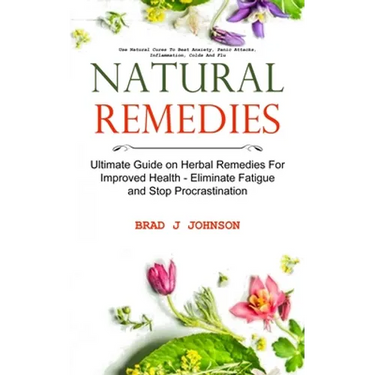 Natural Remedies: Ultimate Guide on Herbal Remedies For Improved Health - Eliminate Fatigue and Stop Procrastination (Use Natural Cures To Beat Anxiet