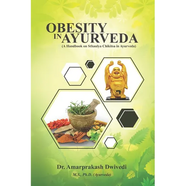 Obesity in Ayurveda (A Handbook on Sthaulya Chikitsa in Ayurveda)