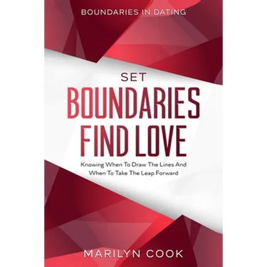 Boundaries In Dating: Set Boundaries Find Love - Knowing When To Draw The Lines And When To Take The Leap Forward