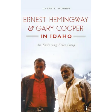 Ernest Hemingway & Gary Cooper in Idaho: An Enduring Friendship
