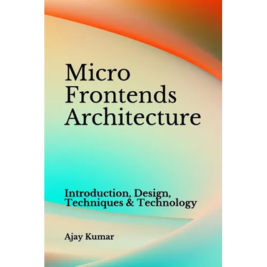 Micro Frontends Architecture: Introduction, Design, Techniques & Technology