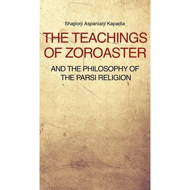 The Teachings of Zoroaster and the philosophy of the Parsi religion