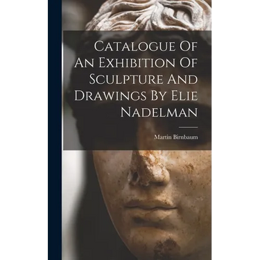 Catalogue Of An Exhibition Of Sculpture And Drawings By Elie Nadelman