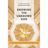 Knowing the Unknown God: A Practical Guide to How the Holy Spirit Will Make You Holy