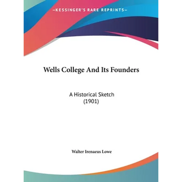 Wells College And Its Founders: A Historical Sketch (1901)