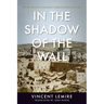 In the Shadow of the Wall: The Life and Death of Jerusalem's Maghrebi Quarter, 1187-1967