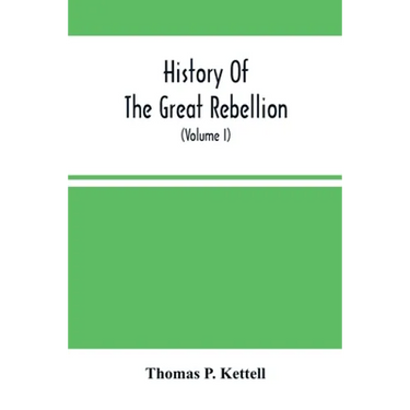History Of The Great Rebellion: From Its Commencement To Its Close, Giving An Account Of Its Origin, The Secession Of The Southern States, And The For