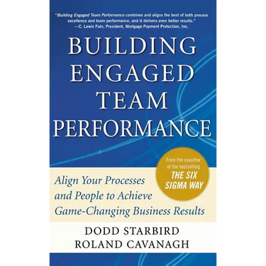 Building Engaged Team Performance: Align Your Processes and People to Achieve Game-Changing Business Results