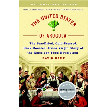 The United States of Arugula: The Sun Dried, Cold Pressed, Dark Roasted, Extra Virgin Story of the American Food Revolution