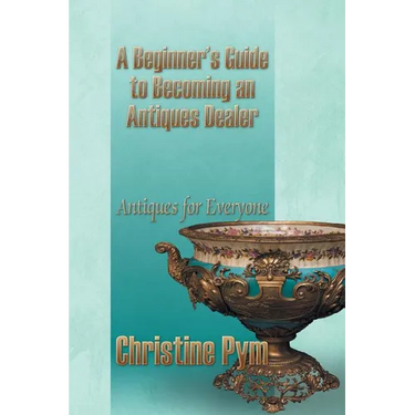 A Beginner's Guide to Becoming an Antiques Dealer: Antiques for Everyone