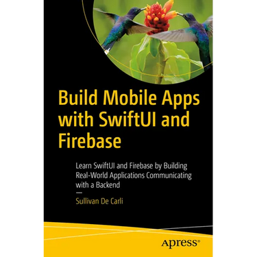 Build Mobile Apps with Swiftui and Firebase: Learn Swiftui and Firebase by Building Real-World Applications Communicating with a Backend