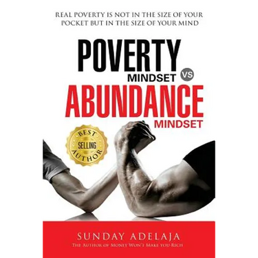 Poverty Mindset Vs Abundance Mindset: Poverty Mindset Vs Abundance Mindset: Real poverty is not in the size of your pocket but in the size of your min