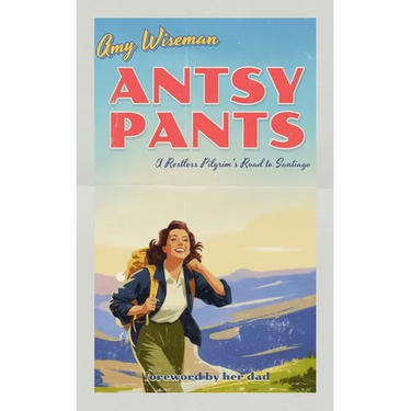 Antsy Pants: A Restless Pilgrim's Road to Santiago