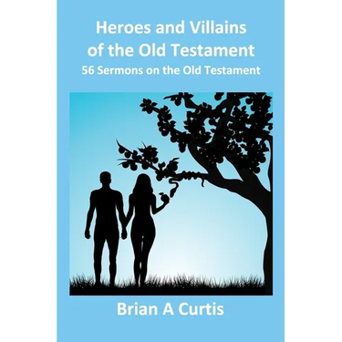 Heroes and Villains of the Old Testament: 56 Sermons on the Old Testament