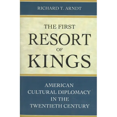 The First Resort of Kings: American Cultural Diplomacy in the Twentieth Century