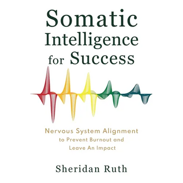 Somatic Intelligence for Success: Nervous System Alignment to Prevent Burnout and Leave an Impact