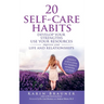 20 Self-Care Habits: Develoip Your Strengths, Use Your Resources, Improve Your LIife and Relationships