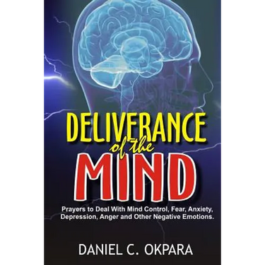 Deliverance of the mind: Powerful Prayers to Deal With Mind Control, Fear, Anxiety, Depression, Anger and Other Negative Emotions - Gain Clarit