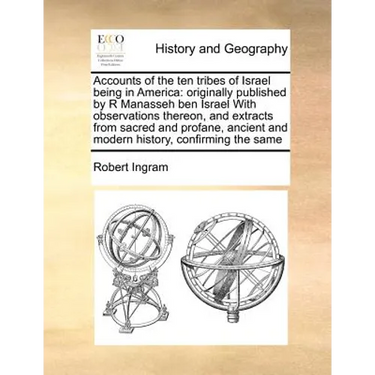 Accounts of the ten tribes of Israel being in America: originally published by R Manasseh ben Israel With observations thereon, and extracts from sacr