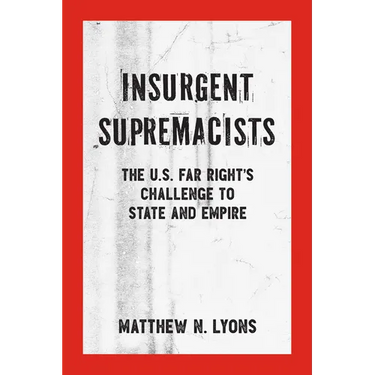 Insurgent Supremacists: The U.S. Far Right's Challenge to State and Empire