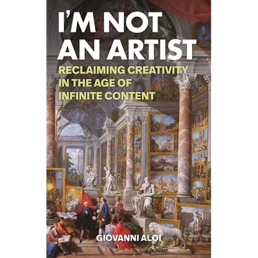I'm Not an Artist: Reclaiming Creativity in the Age of Infinite Content