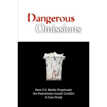 Dangerous Omissions: How US Media Perpetuate the Palestinian-Israeli Conflict